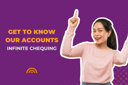 GET TO KNOW OUR ACCOUNTS: Infinite Chequing Account